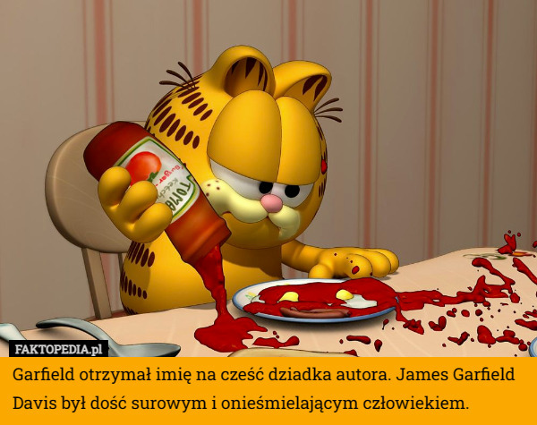 Garfield otrzymał imię na cześć dziadka autora. James Garfield Davis był dość surowym i onieśmielającym człowiekiem. 