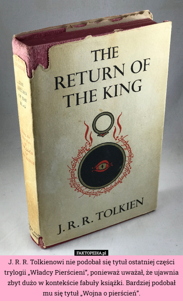 J. R. R. Tolkienowi nie podobał się tytuł ostatniej części trylogii „Władcy Pierścieni”, ponieważ uważał, że ujawnia zbyt dużo w kontekście fabuły książki. Bardziej podobał mu się tytuł „Wojna o pierścień”. 