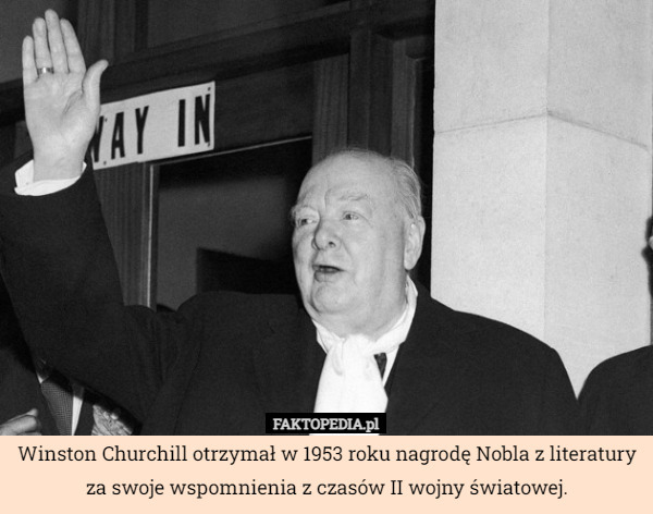 Winston Churchill otrzymał w 1953 roku nagrodę Nobla z literatury za swoje wspomnienia z czasów II wojny światowej. 