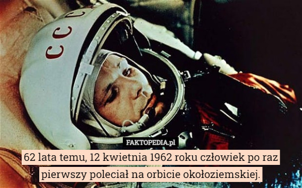 62 lata temu, 12 kwietnia 1962 roku człowiek po raz pierwszy poleciał na orbicie okołoziemskiej. 
