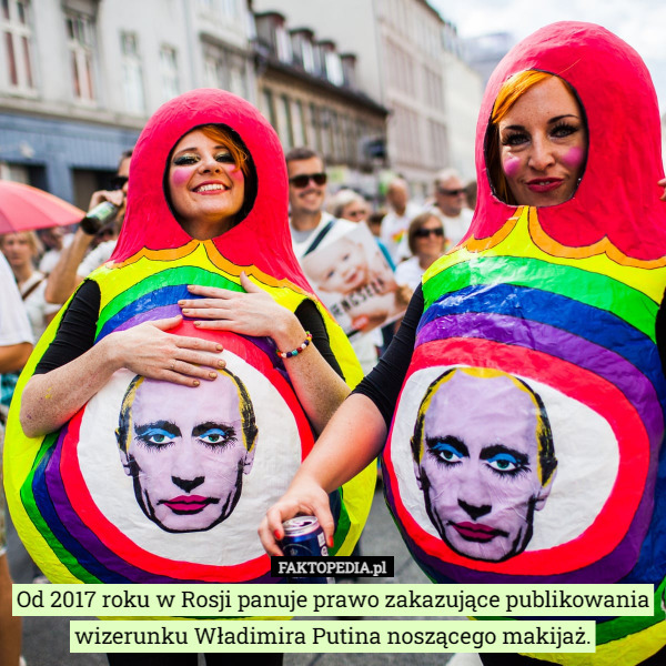Od 2017 roku w Rosji panuje prawo zakazujące publikowania wizerunku Władimira Putina noszącego makijaż. 