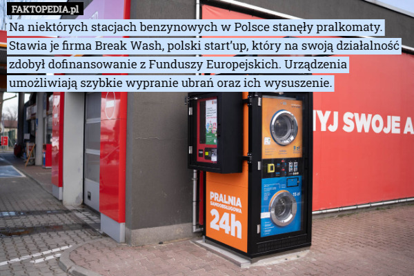 Na niektórych stacjach benzynowych w Polsce stanęły pralkomaty. Stawia je firma Break Wash, polski start’up, który na swoją działalność zdobył dofinansowanie z Funduszy Europejskich. Urządzenia umożliwiają szybkie wypranie ubrań oraz ich wysuszenie. 