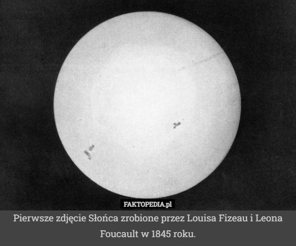 Pierwsze zdjęcie Słońca zrobione przez Louisa Fizeau i Leona Foucault w 1845 roku. 