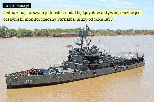 Jedną z najstarszych jednostek nadal będących w aktywnej służbie jest brazylijski monitor rzeczny Parnaíba. Służy od roku 1938. 