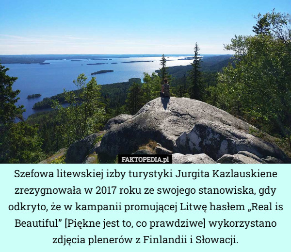 Szefowa litewskiej izby turystyki Jurgita Kazlauskiene zrezygnowała w 2017 roku ze swojego stanowiska, gdy odkryto, że w kampanii promującej Litwę hasłem „Real is Beautiful” [Piękne jest to, co prawdziwe] wykorzystano zdjęcia plenerów z Finlandii i Słowacji. 