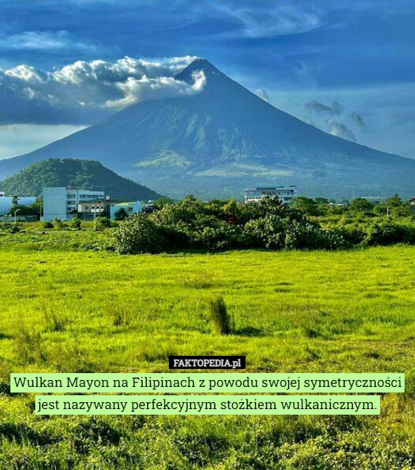 Wulkan Mayon na Filipinach z powodu swojej symetryczności jest nazywany perfekcyjnym stożkiem wulkanicznym. 