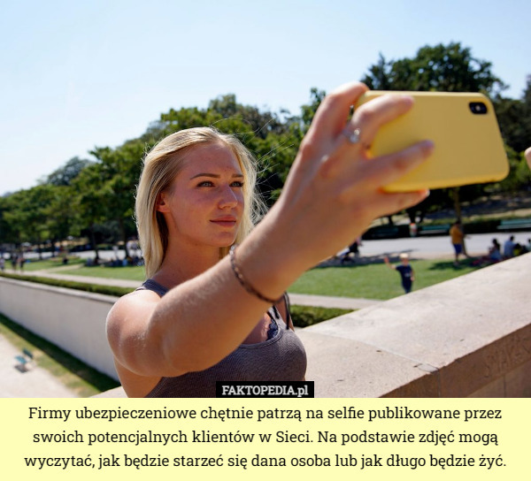 Firmy ubezpieczeniowe chętnie patrzą na selfie publikowane przez swoich potencjalnych klientów w Sieci. Na podstawie zdjęć mogą wyczytać, jak będzie starzeć się dana osoba lub jak długo będzie żyć. 