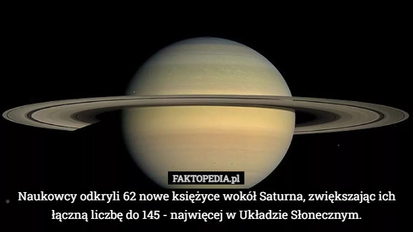Naukowcy odkryli 62 nowe księżyce wokół Saturna, zwiększając ich łączną liczbę do 145 - najwięcej w Układzie Słonecznym. 