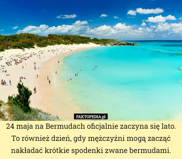 24 maja na Bermudach oficjalnie zaczyna się lato. To również dzień, gdy mężczyźni mogą zacząć nakładać krótkie spodenki zwane bermudami. 