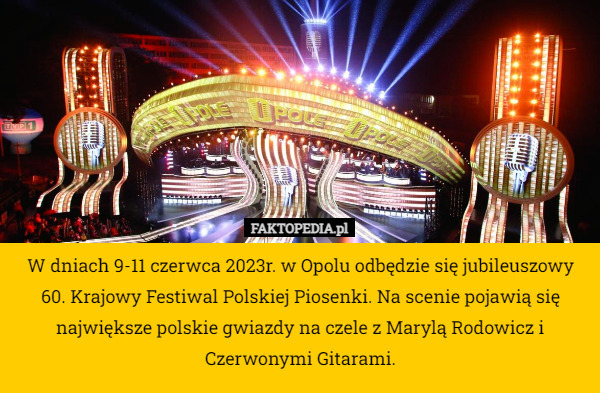 W dniach 9-11 czerwca 2023r. w Opolu odbędzie się jubileuszowy 60. Krajowy Festiwal Polskiej Piosenki. Na scenie pojawią się największe polskie gwiazdy na czele z Marylą Rodowicz i Czerwonymi Gitarami. 