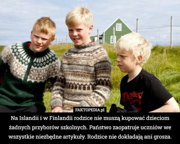 Na Islandii i w Finlandii rodzice nie muszą kupować dzieciom żadnych przyborów szkolnych. Państwo zaopatruje uczniów we wszystkie niezbędne artykuły. Rodzice nie dokładają ani grosza. 