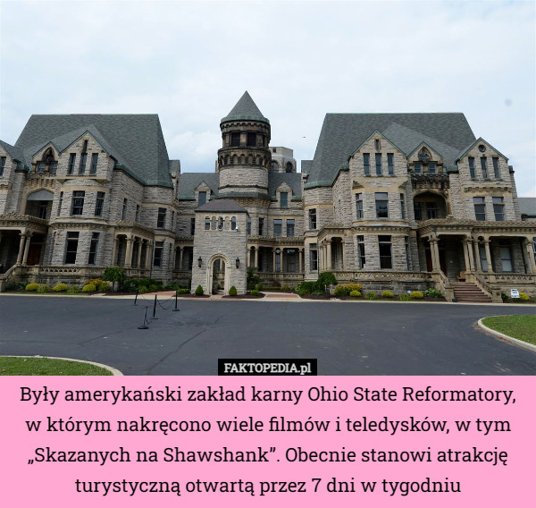 Były amerykański zakład karny Ohio State Reformatory, w którym nakręcono wiele filmów i teledysków, w tym „Skazanych na Shawshank”. Obecnie stanowi atrakcję turystyczną otwartą przez 7 dni w tygodniu 