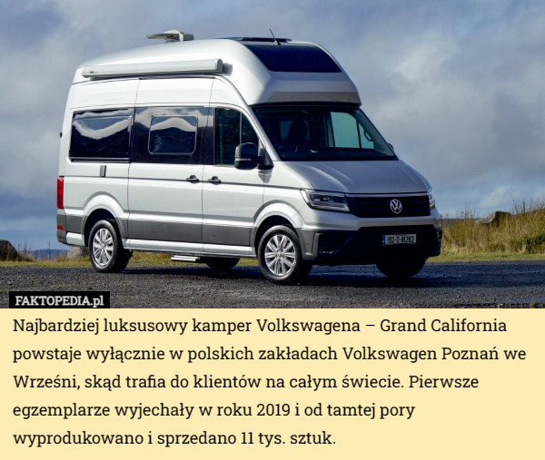 Najbardziej luksusowy kamper Volkswagena – Grand California powstaje wyłącznie w polskich zakładach Volkswagen Poznań we Wrześni, skąd trafia do klientów na całym świecie. Pierwsze egzemplarze wyjechały w roku 2019 i od tamtej pory wyprodukowano i sprzedano 11 tys. sztuk. 