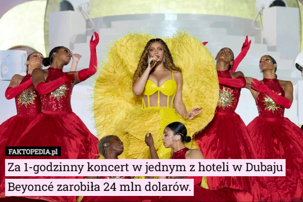 Za 1-godzinny koncert w jednym z hoteli w Dubaju Beyoncé zarobiła 24 mln dolarów. 