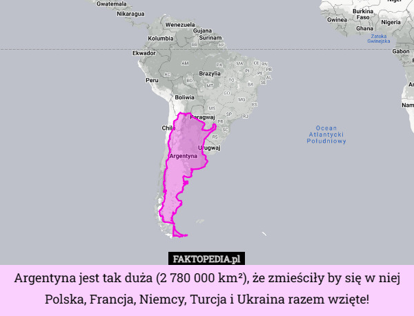 Argentyna jest tak duża (2 780 000 km²), że zmieściły by się w niej Polska, Francja, Niemcy, Turcja i Ukraina razem wzięte! 