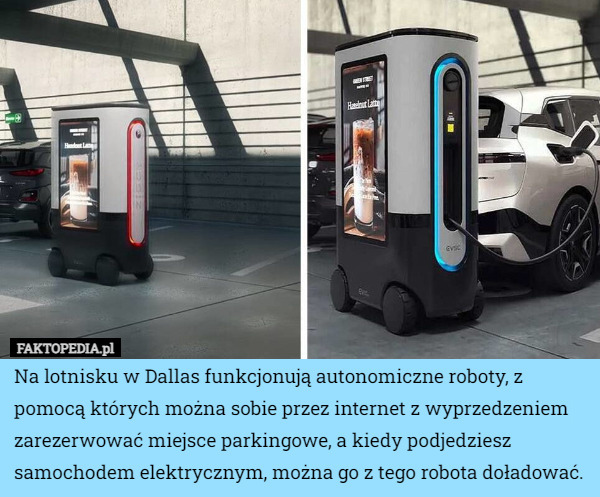 Na lotnisku w Dallas funkcjonują autonomiczne roboty, z pomocą których można sobie przez internet z wyprzedzeniem zarezerwować miejsce parkingowe, a kiedy podjedziesz samochodem elektrycznym, można go z tego robota doładować. 