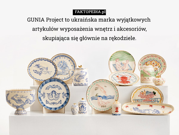 GUNIA Project to ukraińska marka wyjątkowych 
artykułów wyposażenia wnętrz i akcesoriów,
skupiająca się głównie na rękodziele. 