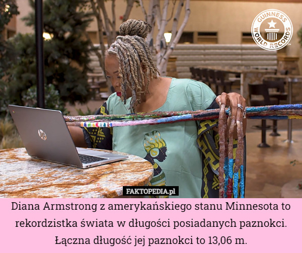 Diana Armstrong z amerykańskiego stanu Minnesota to rekordzistka świata w długości posiadanych paznokci. Łączna długość jej paznokci to 13,06 m. 