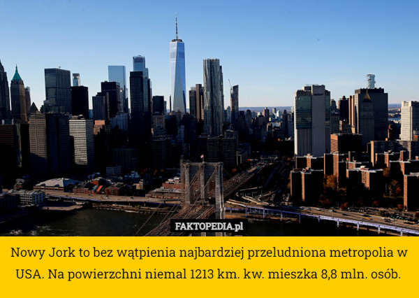 Nowy Jork to bez wątpienia najbardziej przeludniona metropolia w USA. Na powierzchni niemal 1213 km. kw. mieszka 8,8 mln. osób. 
