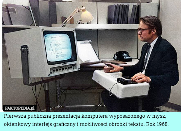 Pierwsza publiczna prezentacja komputera wyposażonego w mysz, okienkowy interfejs graficzny i możliwości obróbki tekstu. Rok 1968. 