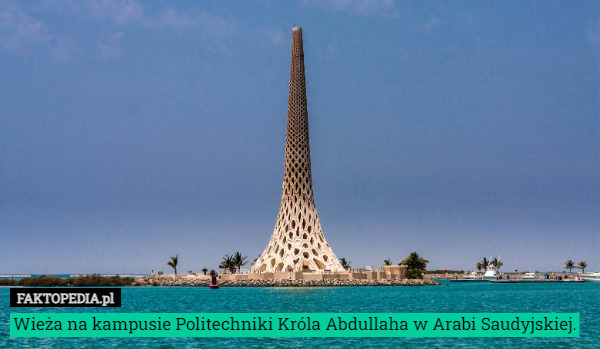 Wieża na kampusie Politechniki Króla Abdullaha w Arabi Saudyjskiej. 