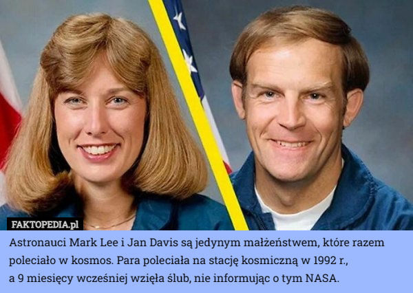 Astronauci Mark Lee i Jan Davis są jedynym małżeństwem, które razem poleciało w kosmos. Para poleciała na stację kosmiczną w 1992 r.,
 a 9 miesięcy wcześniej wzięła ślub, nie informując o tym NASA. 