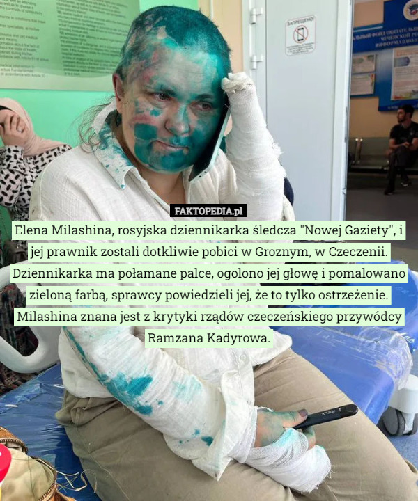 Elena Milashina, rosyjska dziennikarka śledcza "Nowej Gaziety", i jej prawnik zostali dotkliwie pobici w Groznym, w Czeczenii. Dziennikarka ma połamane palce, ogolono jej głowę i pomalowano zieloną farbą, sprawcy powiedzieli jej, że to tylko ostrzeżenie. Milashina znana jest z krytyki rządów czeczeńskiego przywódcy Ramzana Kadyrowa. 