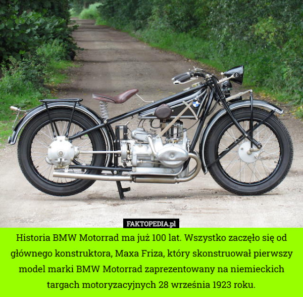 Historia BMW Motorrad ma już 100 lat. Wszystko zaczęło się od głównego konstruktora, Maxa Friza, który skonstruował pierwszy model marki BMW Motorrad zaprezentowany na niemieckich targach motoryzacyjnych 28 września 1923 roku. 