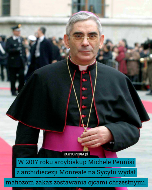 W 2017 roku arcybiskup Michele Pennisi
 z archidiecezji Monreale na Sycylii wydał mafiozom zakaz zostawania ojcami chrzestnymi. 