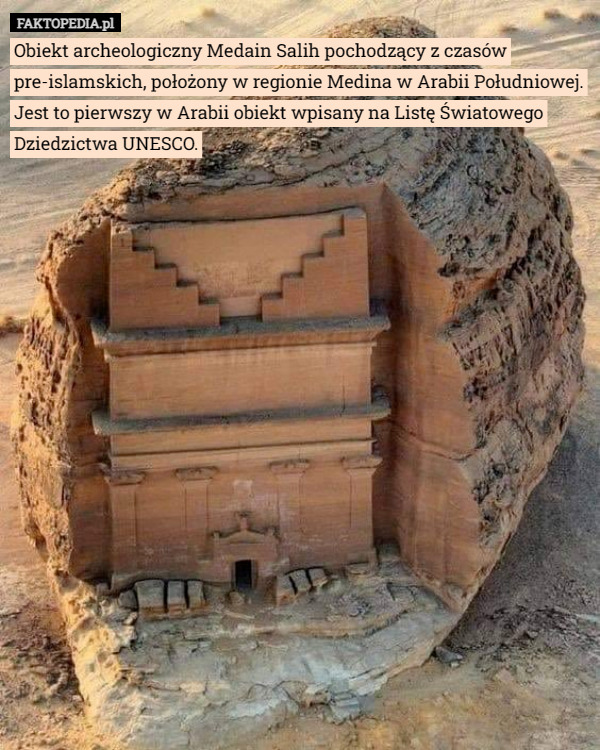 Obiekt archeologiczny Medain Salih pochodzący z czasów pre-islamskich, położony w regionie Medina w Arabii Południowej. Jest to pierwszy w Arabii obiekt wpisany na Listę Światowego Dziedzictwa UNESCO. 