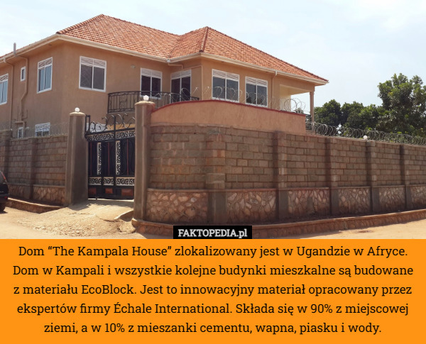Dom “The Kampala House” zlokalizowany jest w Ugandzie w Afryce. Dom w Kampali i wszystkie kolejne budynki mieszkalne są budowane z materiału EcoBlock. Jest to innowacyjny materiał opracowany przez ekspertów firmy Échale International. Składa się w 90% z miejscowej ziemi, a w 10% z mieszanki cementu, wapna, piasku i wody. 