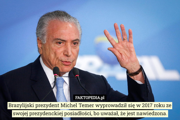 Brazylijski prezydent Michel Temer wyprowadził się w 2017 roku ze swojej prezydenckiej posiadłości, bo uważał, że jest nawiedzona. 