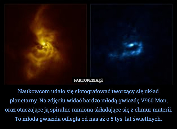 Naukowcom udało się sfotografować tworzący się układ planetarny. Na zdjęciu widać bardzo młodą gwiazdę V960 Mon, oraz otaczające ją spiralne ramiona składające się z chmur materii. To młoda gwiazda odległa od nas aż o 5 tys. lat świetlnych. 