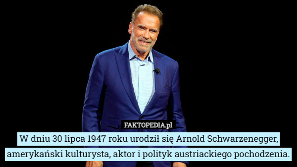W dniu 30 lipca 1947 roku urodził się Arnold Schwarzenegger, amerykański kulturysta, aktor i polityk austriackiego pochodzenia. 