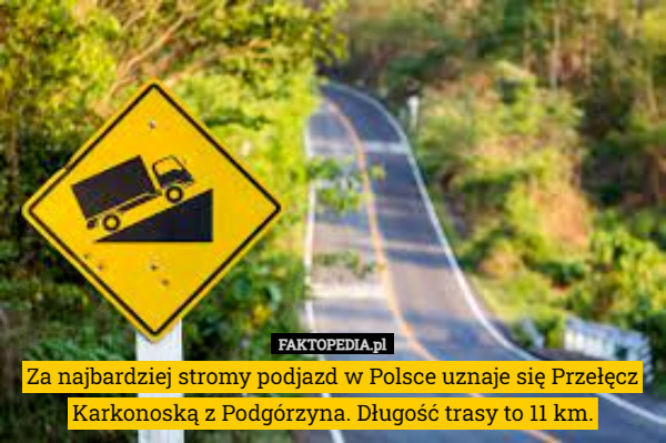 Za najbardziej stromy podjazd w Polsce uznaje się Przełęcz Karkonoską z Podgórzyna. Długość trasy to 11 km. 