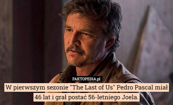 W pierwszym sezonie "The Last of Us" Pedro Pascal miał 46 lat i grał postać 56-letniego Joela. 