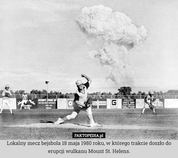 Lokalny mecz bejsbola 18 maja 1980 roku, w którego trakcie doszło do erupcji wulkanu Mount St. Helens. 