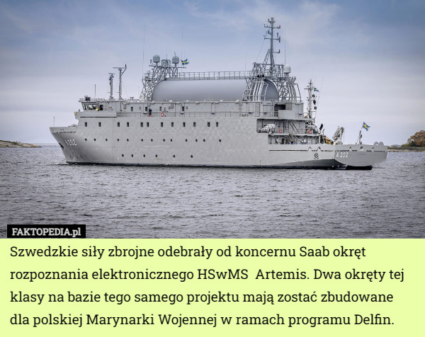 Szwedzkie siły zbrojne odebrały od koncernu Saab okręt rozpoznania elektronicznego HSwMS  Artemis. Dwa okręty tej klasy na bazie tego samego projektu mają zostać zbudowane dla polskiej Marynarki Wojennej w ramach programu Delfin. 