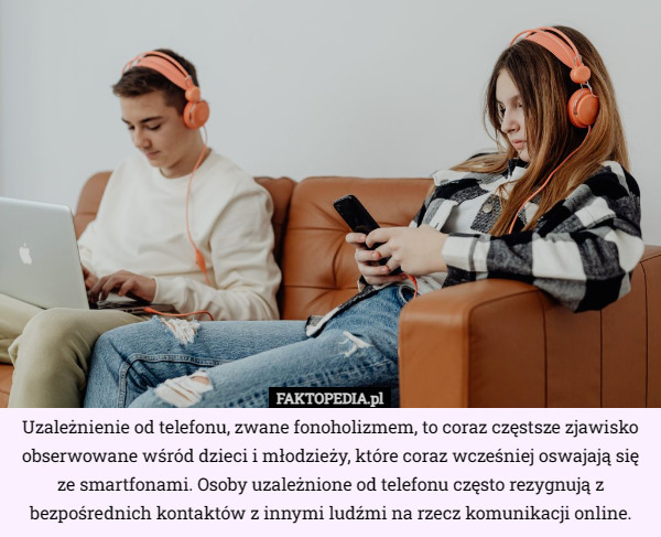 Uzależnienie od telefonu, zwane fonoholizmem, to coraz częstsze zjawisko obserwowane wśród dzieci i młodzieży, które coraz wcześniej oswajają się ze smartfonami. Osoby uzależnione od telefonu często rezygnują z bezpośrednich kontaktów z innymi ludźmi na rzecz komunikacji online. 