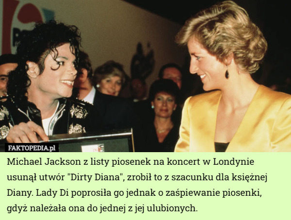 Michael Jackson z listy piosenek na koncert w Londynie usunął utwór "Dirty Diana", zrobił to z szacunku dla księżnej Diany. Lady Di poprosiła go jednak o zaśpiewanie piosenki, gdyż należała ona do jednej z jej ulubionych. 