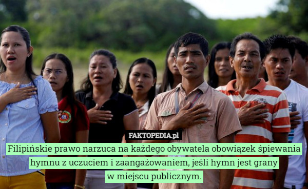 Filipińskie prawo narzuca na każdego obywatela obowiązek śpiewania hymnu z uczuciem i zaangażowaniem, jeśli hymn jest grany
w miejscu publicznym. 