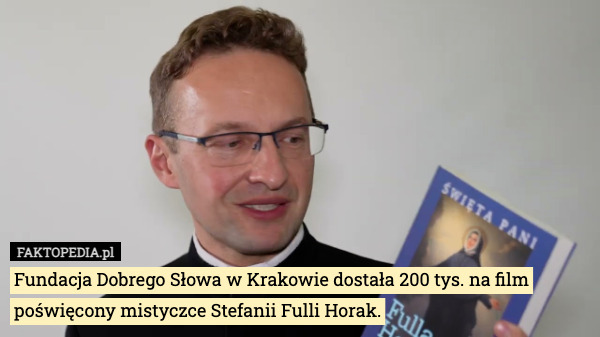 Fundacja Dobrego Słowa w Krakowie dostała 200 tys. na film poświęcony mistyczce Stefanii Fulli Horak. 