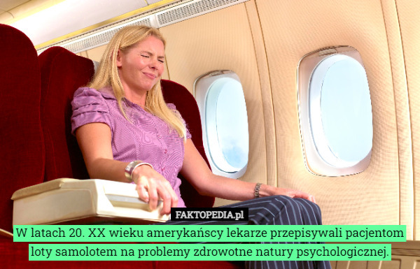 W latach 20. XX wieku amerykańscy lekarze przepisywali pacjentom loty samolotem na problemy zdrowotne natury psychologicznej. 
