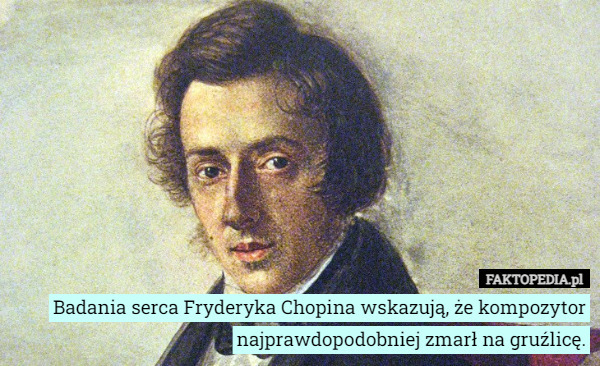 Badania serca Fryderyka Chopina wskazują, że kompozytor najprawdopodobniej zmarł na gruźlicę. 