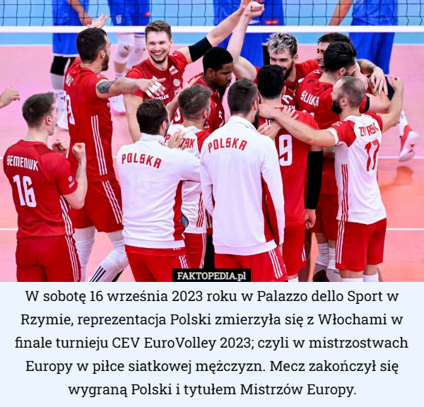 W sobotę 16 września 2023 roku w Palazzo dello Sport w Rzymie, reprezentacja Polski zmierzyła się z Włochami w finale turnieju CEV EuroVolley 2023; czyli w mistrzostwach Europy w piłce siatkowej mężczyzn. Mecz zakończył się wygraną Polski i tytułem Mistrzów Europy. 