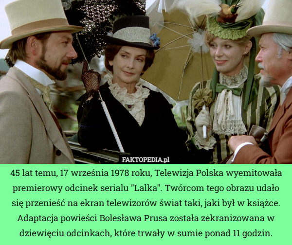 45 lat temu, 17 września 1978 roku, Telewizja Polska wyemitowała premierowy odcinek serialu "Lalka". Twórcom tego obrazu udało się przenieść na ekran telewizorów świat taki, jaki był w książce. Adaptacja powieści Bolesława Prusa została zekranizowana w dziewięciu odcinkach, które trwały w sumie ponad 11 godzin. 