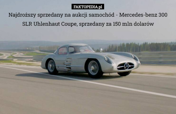 Najdroższy sprzedany na aukcji samochód - Mercedes-benz 300 SLR Uhlenhaut Coupe, sprzedany za 150 mln dolarów 