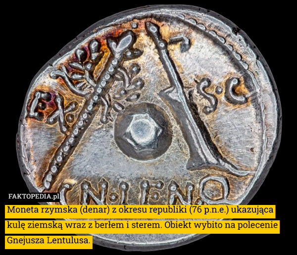 Moneta rzymska (denar) z okresu republiki (76 p.n.e.) ukazująca kulę ziemską wraz z berłem i sterem. Obiekt wybito na polecenie Gnejusza Lentulusa. 
