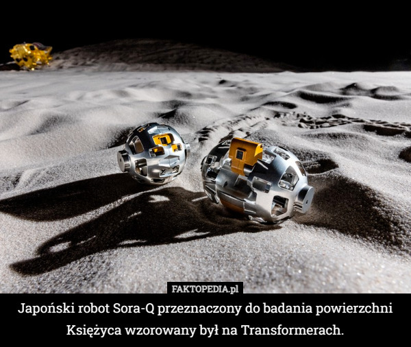 Japoński robot Sora-Q przeznaczony do badania powierzchni Księżyca wzorowany był na Transformerach. 