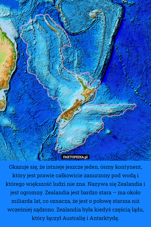 Okazuje się, że istnieje jeszcze jeden, ósmy kontynent, który jest prawie całkowicie zanurzony pod wodą i którego większość ludzi nie zna. Nazywa się Zealandia i jest ogromny. Zealandia jest bardzo stara – ma około miliarda lat, co oznacza, że jest o połowę starsza niż wcześniej sądzono. Zealandia była kiedyś częścią lądu, który łączył Australię i Antarktydę. 